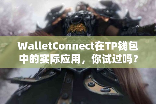 WalletConnect在TP钱包中的实际应用，你试过吗？