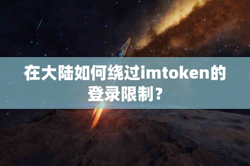 在大陆如何绕过imtoken的登录限制？