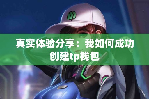 真实体验分享：我如何成功创建tp钱包