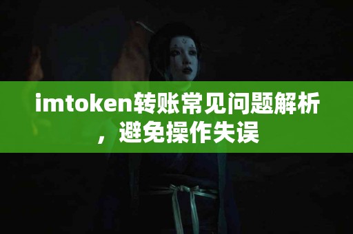 imtoken转账常见问题解析，避免操作失误