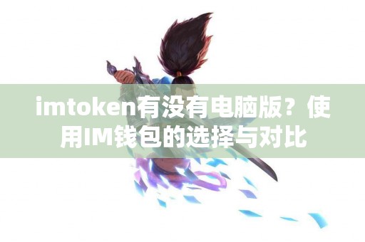 imtoken有没有电脑版？使用IM钱包的选择与对比