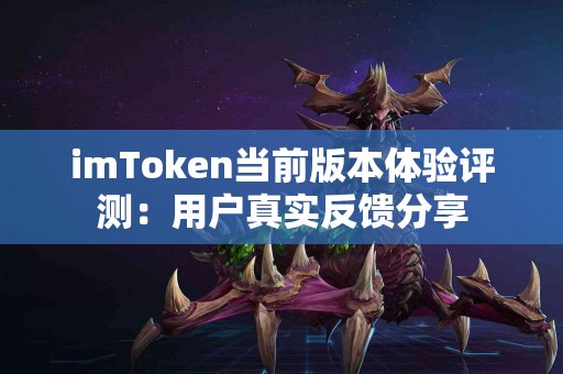 imToken当前版本体验评测：用户真实反馈分享