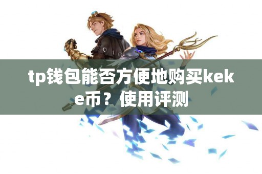 tp钱包能否方便地购买keke币？使用评测