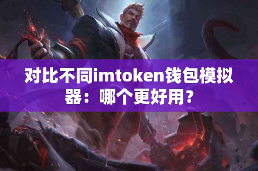 对比不同imtoken钱包模拟器：哪个更好用？