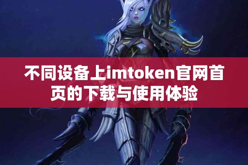不同设备上imtoken官网首页的下载与使用体验