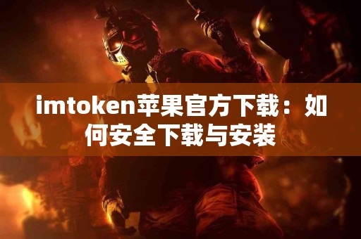 imtoken苹果官方下载：如何安全下载与安装
