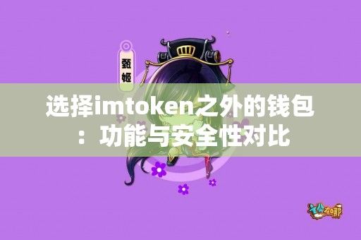选择imtoken之外的钱包：功能与安全性对比