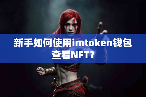 新手如何使用imtoken钱包查看NFT？