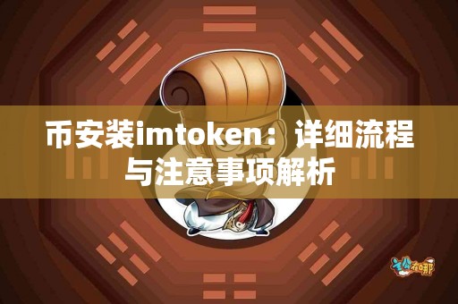 币安装imtoken：详细流程与注意事项解析