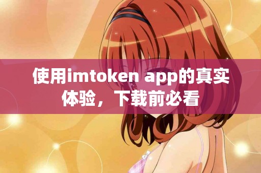 使用imtoken app的真实体验，下载前必看