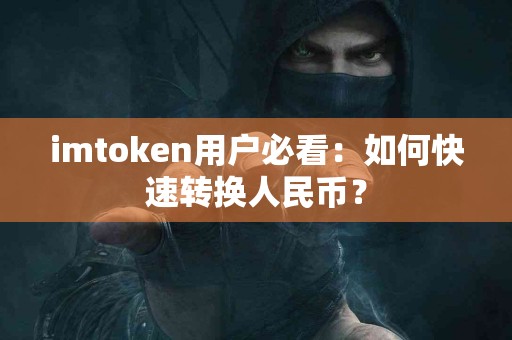 imtoken用户必看：如何快速转换人民币？