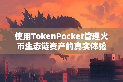 使用TokenPocket管理火币生态链资产的真实体验