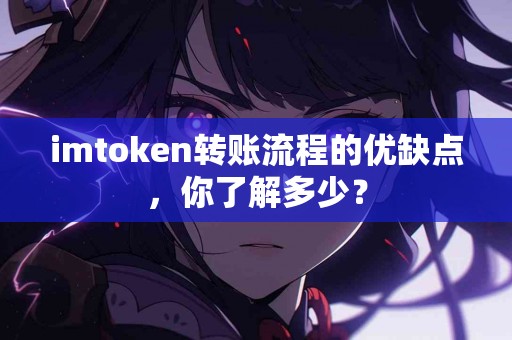 imtoken转账流程的优缺点，你了解多少？