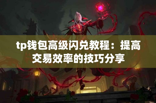 tp钱包高级闪兑教程：提高交易效率的技巧分享