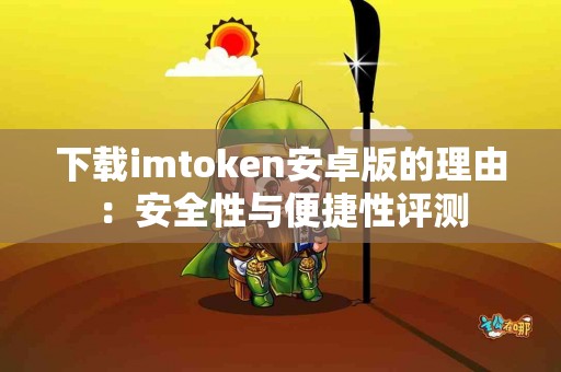 下载imtoken安卓版的理由：安全性与便捷性评测
