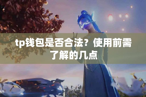 tp钱包是否合法？使用前需了解的几点