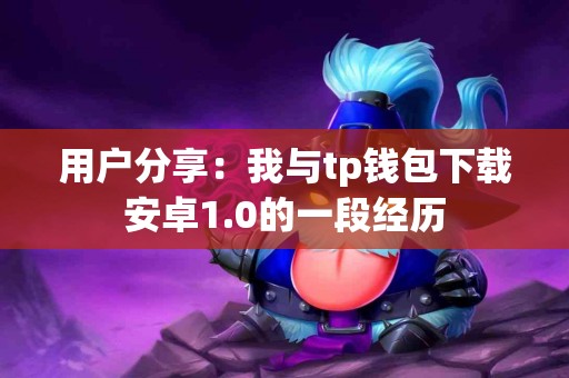 用户分享：我与tp钱包下载安卓1.0的一段经历