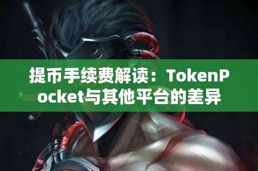 提币手续费解读：TokenPocket与其他平台的差异