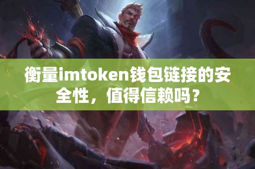 衡量imtoken钱包链接的安全性，值得信赖吗？