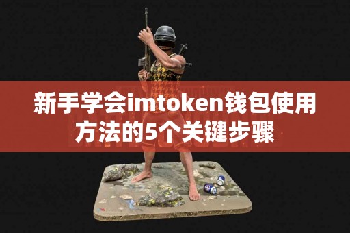 新手学会imtoken钱包使用方法的5个关键步骤