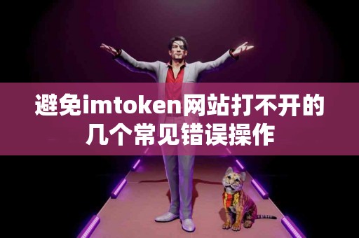 避免imtoken网站打不开的几个常见错误操作