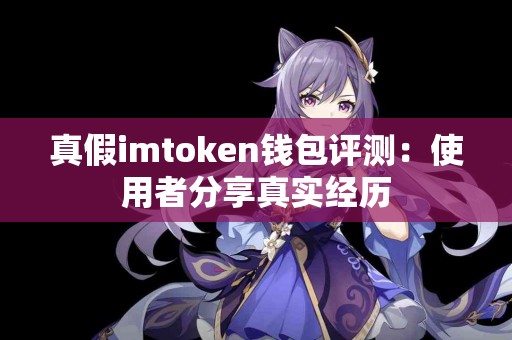 真假imtoken钱包评测：使用者分享真实经历