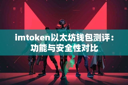 imtoken以太坊钱包测评：功能与安全性对比