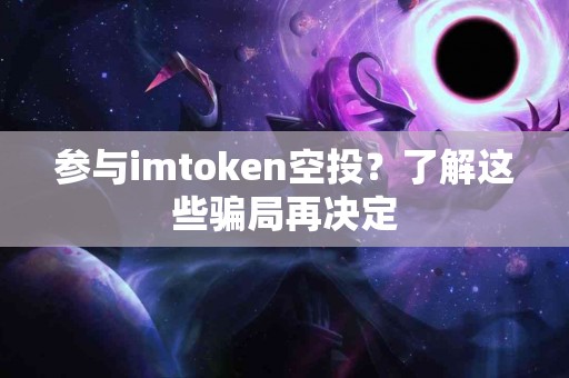 参与imtoken空投？了解这些骗局再决定
