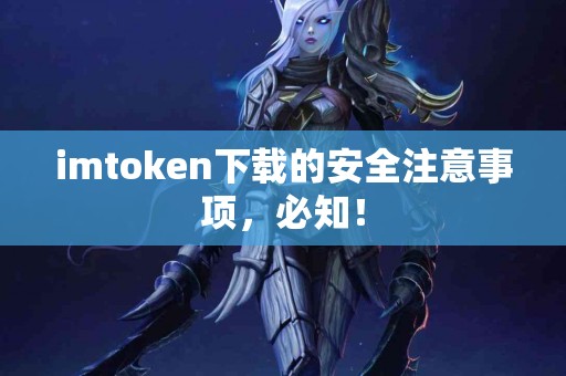 imtoken下载的安全注意事项，必知！