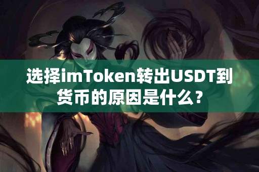 选择imToken转出USDT到货币的原因是什么？
