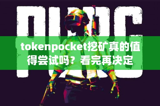 tokenpocket挖矿真的值得尝试吗？看完再决定