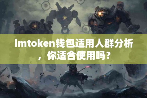 imtoken钱包适用人群分析，你适合使用吗？