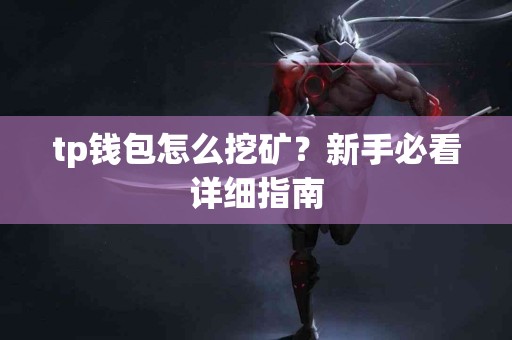 tp钱包怎么挖矿？新手必看详细指南