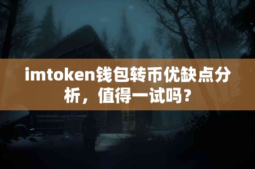imtoken钱包转币优缺点分析，值得一试吗？