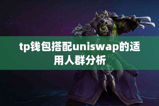 tp钱包搭配uniswap的适用人群分析