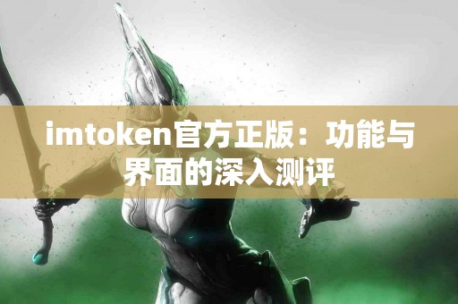 imtoken官方正版：功能与界面的深入测评