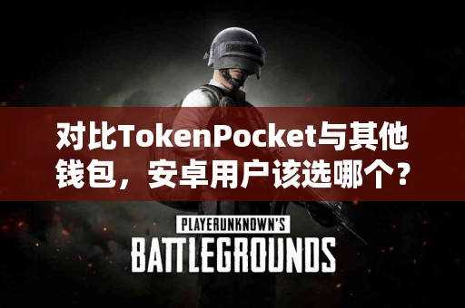 对比TokenPocket与其他钱包，安卓用户该选哪个？