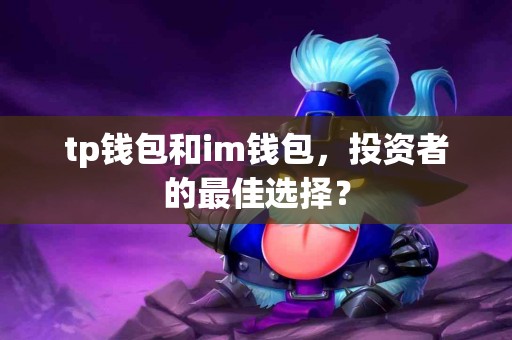 tp钱包和im钱包，投资者的最佳选择？