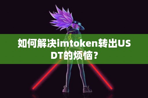 如何解决imtoken转出USDT的烦恼？