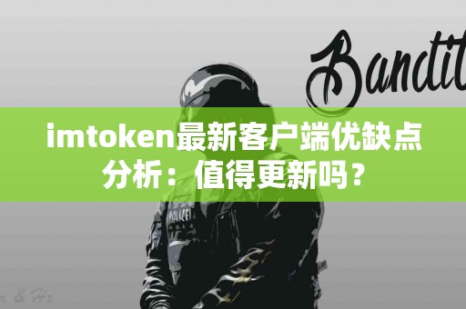 imtoken最新客户端优缺点分析：值得更新吗？