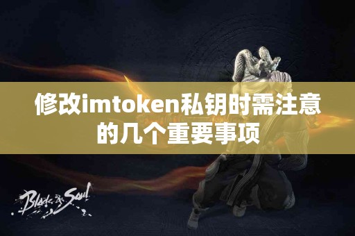 修改imtoken私钥时需注意的几个重要事项