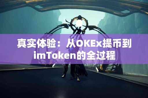 真实体验：从OKEx提币到imToken的全过程