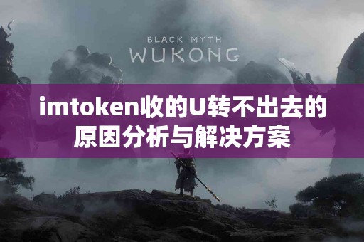 imtoken收的U转不出去的原因分析与解决方案