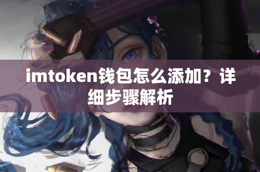 imtoken钱包怎么添加？详细步骤解析