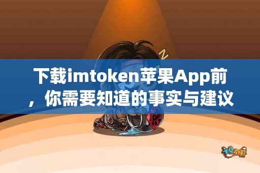 下载imtoken苹果App前，你需要知道的事实与建议