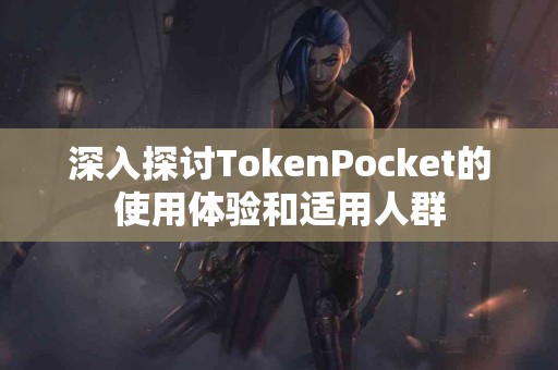 深入探讨TokenPocket的使用体验和适用人群