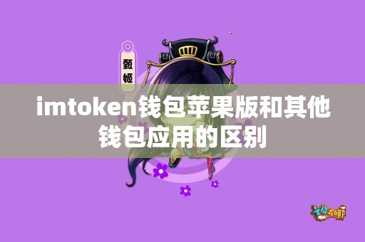 imtoken钱包苹果版和其他钱包应用的区别
