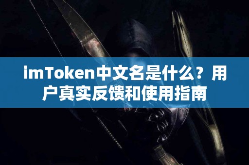 imToken中文名是什么？用户真实反馈和使用指南