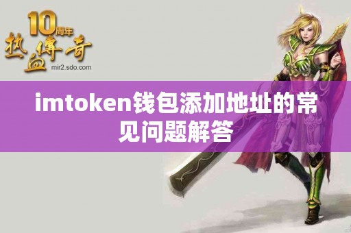 imtoken钱包添加地址的常见问题解答