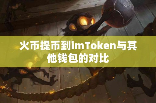 火币提币到imToken与其他钱包的对比